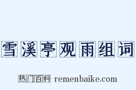 雪溪亭观雨组词是什么意思的图片